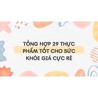 Tổng hợp 29 thực phẩm tốt cho sức khỏe giá cực rẻ