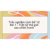 Trắc nghiệm Lịch Sử 12 Bài 1: Trật tự thế giới sau chiến tranh