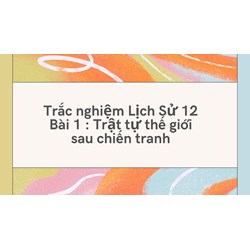 Trắc nghiệm Lịch Sử 12 Bài 1: Trật tự thế giới sau chiến tranh