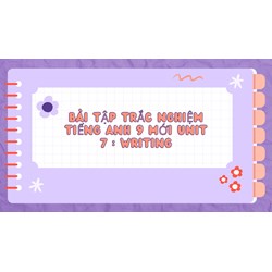 Bài tập trắc nghiệm Tiếng Anh 9 mới Unit 7 : Writing