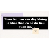 Thao tác nào sau đây không là khai thác cơ sở dữ liệu quan hệ?