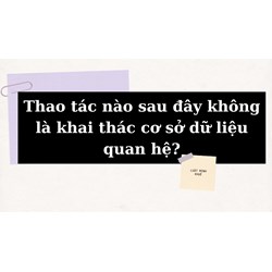 Thao tác nào sau đây không là khai thác cơ sở dữ liệu quan hệ?
