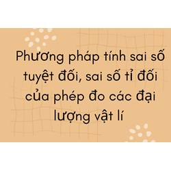 Phương pháp tính sai số tuyệt đối, sai số tỉ đối của phép đo các đại lượng vật lí