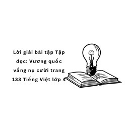 Lời giải bài tập Tập đọc: Vương quốc vắng nụ cười trang 133 Tiếng Việt lớp 4