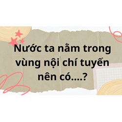 Nước ta nằm trong vùng nội chí tuyến nên có....?