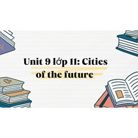 Unit 9 tiếng anh lớp 11: Cities of the future