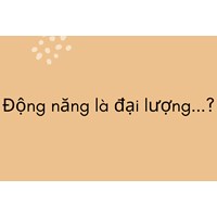 Động năng là đại lượng...?