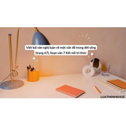 Viết bài văn nghị luận về một vấn đề trong đời sống (trang 67), Soạn văn 7 Kết nối tri thức