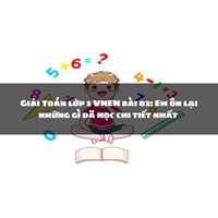 Giải Toán lớp 5 VNEN bài 82: Em ôn lại những gì đã học chi tiết nhất