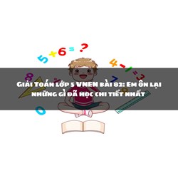 Giải Toán lớp 5 VNEN bài 82: Em ôn lại những gì đã học chi tiết nhất