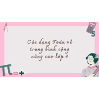 Các dạng Toán về trung bình cộng nâng cao lớp 4 kèm bài tập áp dụng
