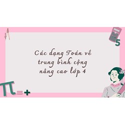 Các dạng Toán về trung bình cộng nâng cao lớp 4 kèm bài tập áp dụng