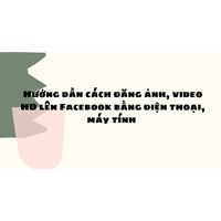 Hướng dẫn cách đăng ảnh, video HD lên Facebook bằng điện thoại, máy tính