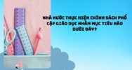 Nhà nước thực hiện chính sách phổ cập giáo dục nhằm mục tiêu nào dưới đây?
