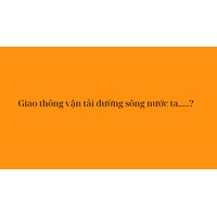 Giao thông vận tải đường sông nước ta ....?