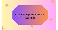 Kịch bản Đại hội Liên đội mới nhất