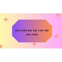 Kịch bản Đại hội Liên đội mới nhất