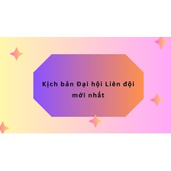 Kịch bản Đại hội Liên đội mới nhất
