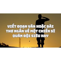 Viết đoạn văn hoặc bài thơ ngắn về một chiến sĩ quân đội siêu hay