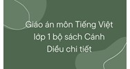 Giáo án môn Tiếng Việt lớp 1 bộ sách Cánh Diều chi tiết