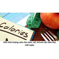 Ước tính lượng calo cho nam, nữ, trẻ em cần tiêu thụ mỗi ngày