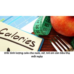 Ước tính lượng calo cho nam, nữ, trẻ em cần tiêu thụ mỗi ngày