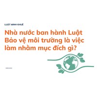 Nhà nước ban hành Luật Bảo vệ môi trường là việc làm nhằm mục đích gì?