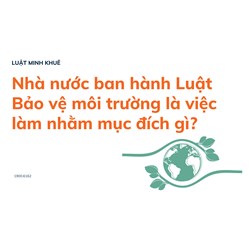 Nhà nước ban hành Luật Bảo vệ môi trường là việc làm nhằm mục đích gì?