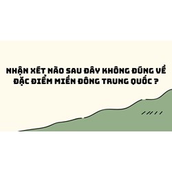 Nhận xét nào sau đây không đúng về đặc điểm miền Đông Trung Quốc ?