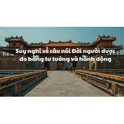 Suy nghĩ về câu nói Đời người được đo bằng tư tưởng và hành động