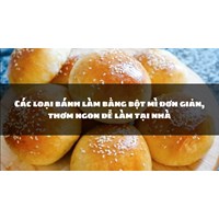 Các loại bánh làm bằng bột mì đơn giản, thơm ngon dễ làm tại nhà