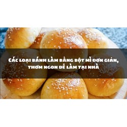 Các loại bánh làm bằng bột mì đơn giản, thơm ngon dễ làm tại nhà