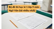 Bộ đề thi học kì 1 lớp 9 môn Ngữ Văn (tải nhiều nhất)