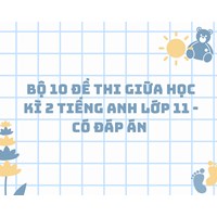 Bộ 10 đề thi giữa học kì 2 tiếng Anh lớp 11 - có đáp án