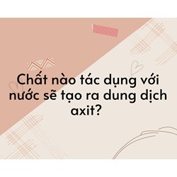 Chất nào tác dụng với nước sẽ tạo ra dung dịch axit?