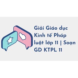 Giải Giáo dục Kinh tế Pháp luật lớp 11 | Soạn GD KTPL 11