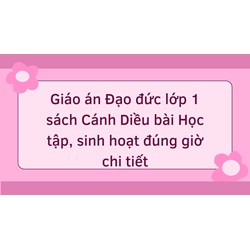 Giáo án Đạo đức lớp 1 sách Cánh Diều bài Học tập, sinh hoạt đúng giờ chi tiết