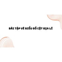 Bài tập vẽ biểu đồ cột Địa Lí