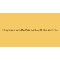 Tổng hợp 9 loại đậu lành mạnh nhất cho sức khỏe