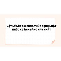 Vật lý lớp 11: Công thức định luật khúc xạ ánh sáng hay nhất