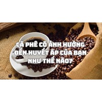 Cà phê có ảnh hưởng đến huyết áp của bạn như thế nào?