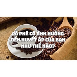 Cà phê có ảnh hưởng đến huyết áp của bạn như thế nào?