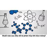 Muối nào sau đây dễ bị phân hủy khi đun nóng?