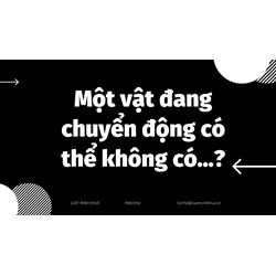Một vật đang chuyển động có thể không có...?