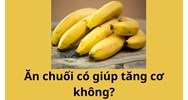 Ăn chuối có giúp tăng cơ không?