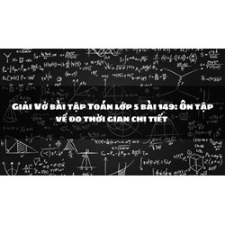 Giải Vở bài tập Toán lớp 5 bài 149: Ôn tập về đo thời gian chi tiết
