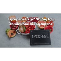 Lycopene là gì? Những lợi ích sức khỏe của Lycopene