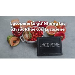Lycopene là gì? Những lợi ích sức khỏe của Lycopene