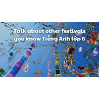 Talk about other festivals you know Tiếng Anh lớp 6
