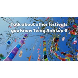 Talk about other festivals you know Tiếng Anh lớp 6